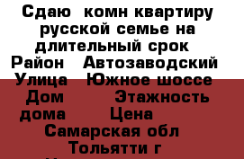 Сдаю 2комн квартиру русской семье на длительный срок › Район ­ Автозаводский › Улица ­ Южное шоссе › Дом ­ 25 › Этажность дома ­ 9 › Цена ­ 7 500 - Самарская обл., Тольятти г. Недвижимость » Квартиры аренда   . Самарская обл.,Тольятти г.